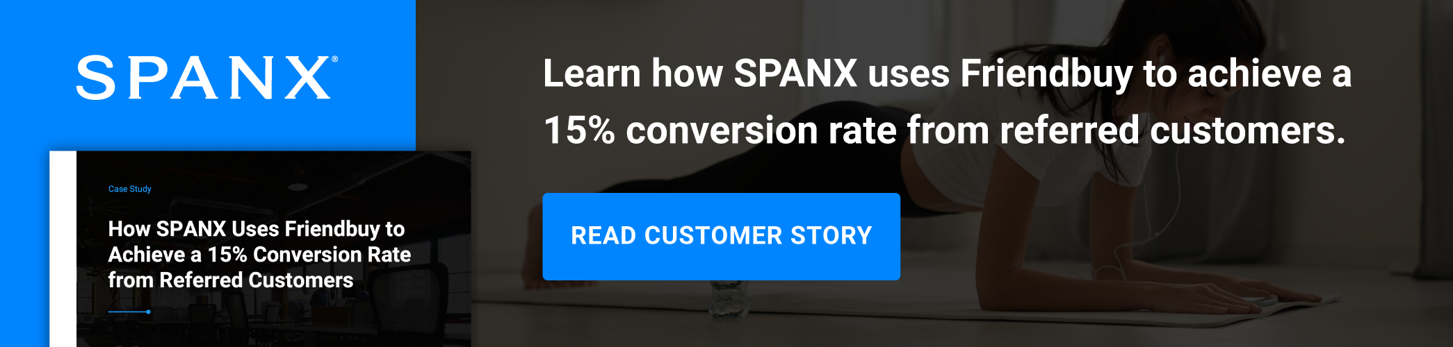 Learn how SPANX uses Friendbuy to achieve a 15% conversion rate from referred customers.