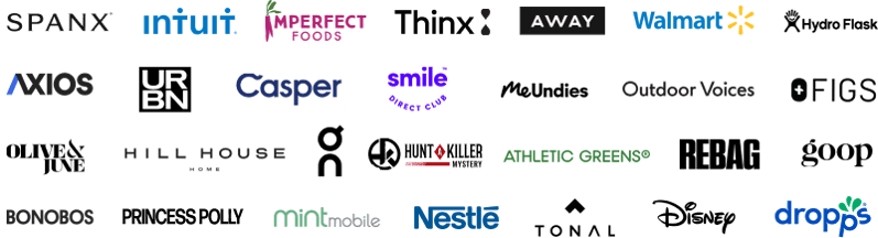 spanx, intuit, imperfect foods, thinx, away, walmart, hydroflask, axios, urbn, casper, smile direct club, mint mobile, outdoor voices, dollar shave club, olive and june, goodrx, figs, salt and straw, athletic greens, the bouqs co, meundies, bonobos, princess polly, goop, nestle, tonal, disney, metromile